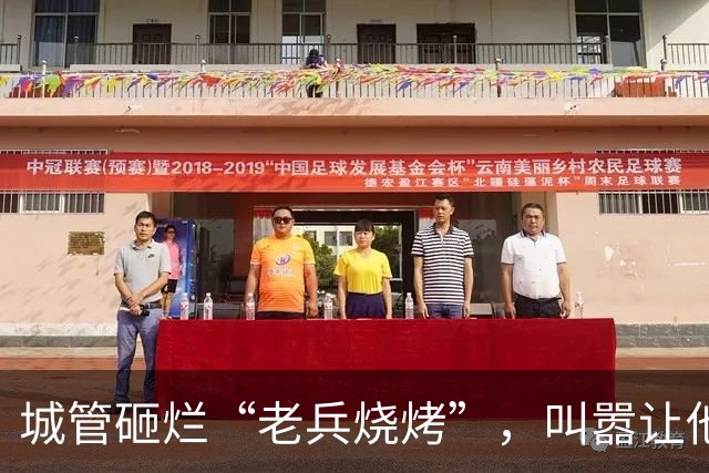 城管砸烂“老兵烧烤”，叫嚣让他随便告，凌晨领导急电:闯大祸了