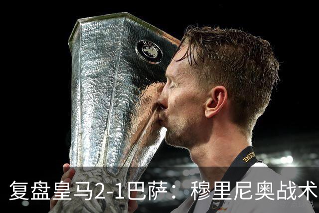 复盘皇马2-1巴萨：穆里尼奥战术完全正确，姆巴佩双响价值太高