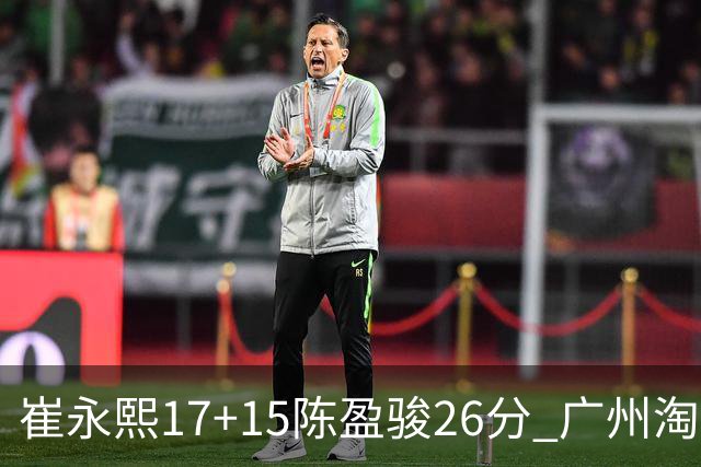 崔永熙17+15陈盈骏26分 广州淘汰山东晋级八强