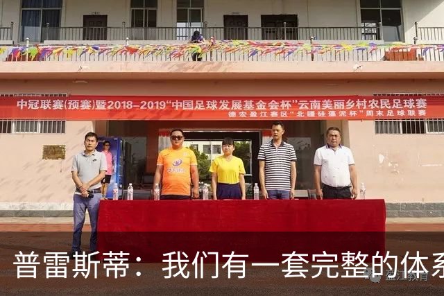 普雷斯蒂：我们有一套完整的体系 逆境时能帮我们稳住阵脚