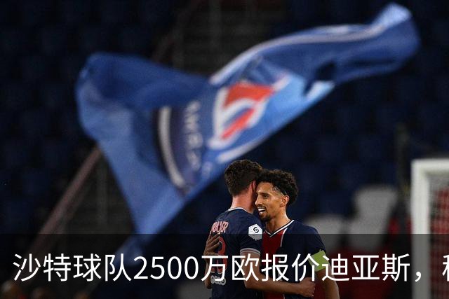 沙特球队2500万欧报价迪亚斯，穆帅决定留人，皇马即将与其完成续约