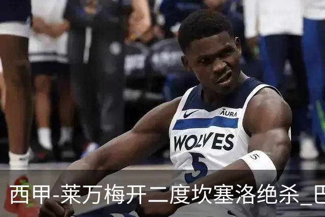 西甲-莱万梅开二度坎塞洛绝杀 巴萨3-2塞尔塔