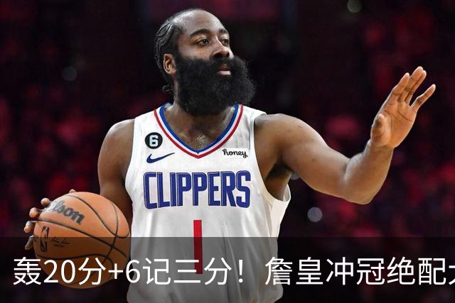 轰20分+6记三分！詹皇冲冠绝配大闪耀：年薪仅600万，76人捡漏