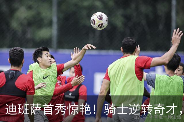 迪班萨首秀惊艳！骑士逆转奇才，哈登仅18中5，我必须承认4个事实