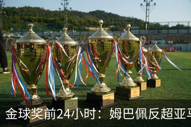 金球奖前24小时：姆巴佩反超亚马尔，凯恩70%概率夺冠