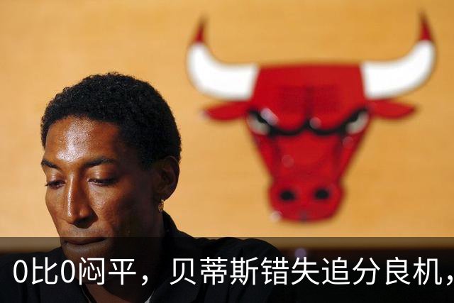 0比0闷平，贝蒂斯错失追分良机，距皇马仍差1分