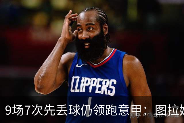 9场7次先丢球仍领跑意甲：图拉姆和齐沃如何兜底？