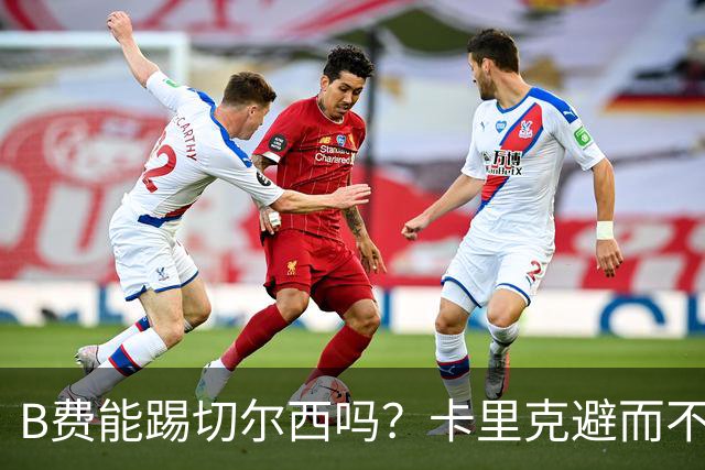 B费能踢切尔西吗？卡里克避而不答：我们得先消化失利，重整旗鼓