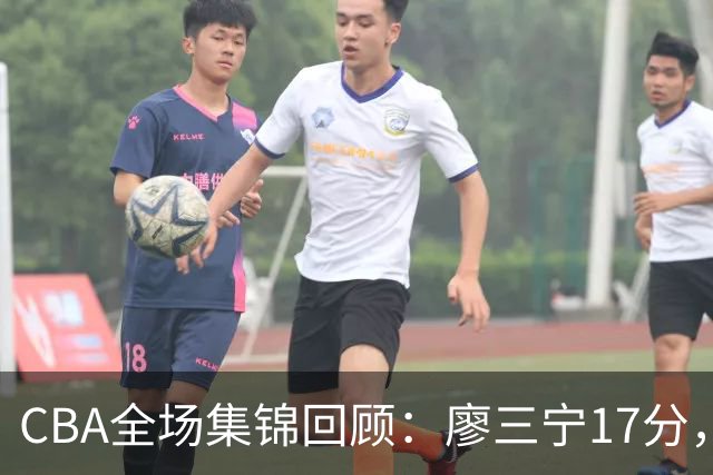 CBA全场集锦回顾：廖三宁17分，北控力克江苏